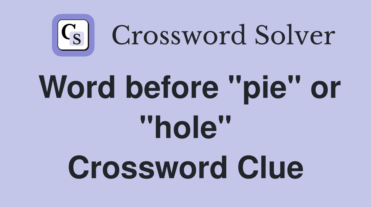 Word before "pie" or "hole" Crossword Clue Answers Crossword Solver
